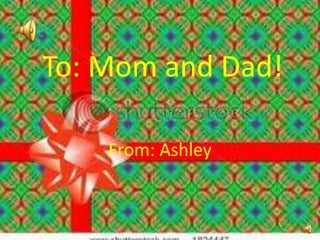 To: Mom and Dad!

    From: Ashley
 