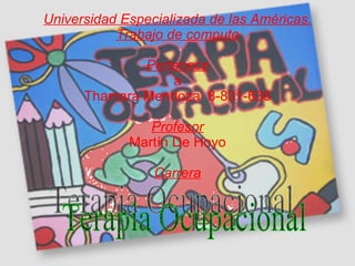 Universidad Especializada de las Américas. Trabajo de computo Pertenece a Thamara Mendoza  8-831-636 Profesor Martín De Hoyo Carrera Terapia Ocupacional 