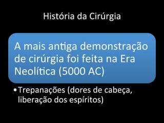 Definição
Cirurgia é ciência e arte.
• Ciência, tem renovação dinâmica e constante de preceitos
e conceitos em função da sua própria evolução.
• Arte exige um aprendizado manual paciente e bem
conduzido.
Será aprendida mais facilmente por aqueles
que nascem com vocação e aptidão
específicas, como acontece com todas as artes.
 