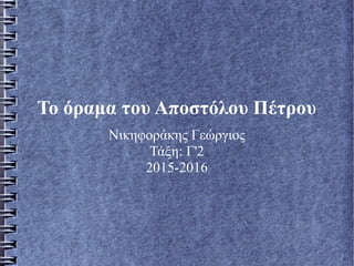 Το όραμα του Αποστόλου Πέτρου
Νικηφοράκης Γεώργιος
Τάξη: Γ'2
2015-2016
 