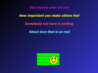 Did anyone ever tell you How important you make others feel Somebody out here is smiling About love that is so real