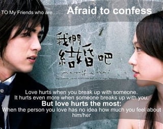TO My Friends who are……… Afraid to confess Love hurts when you break up with someone. It hurts even more when someone brea...