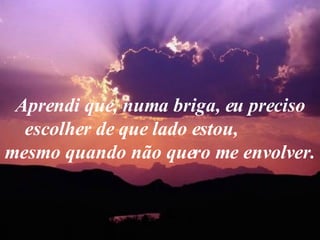 Aprendi que, numa briga, eu preciso escolher de que lado estou,  mesmo quando não quero me envolver. 