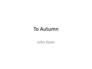 To Autumn

 John Keats
 