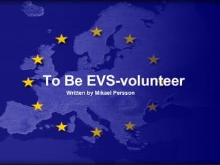 To Be EVS-volunteer Written by Mikael Persson 