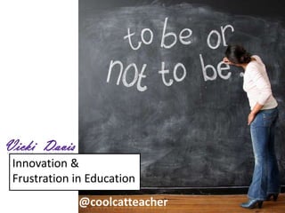 Innovation &
Frustration in Education
@coolcatteacher
 