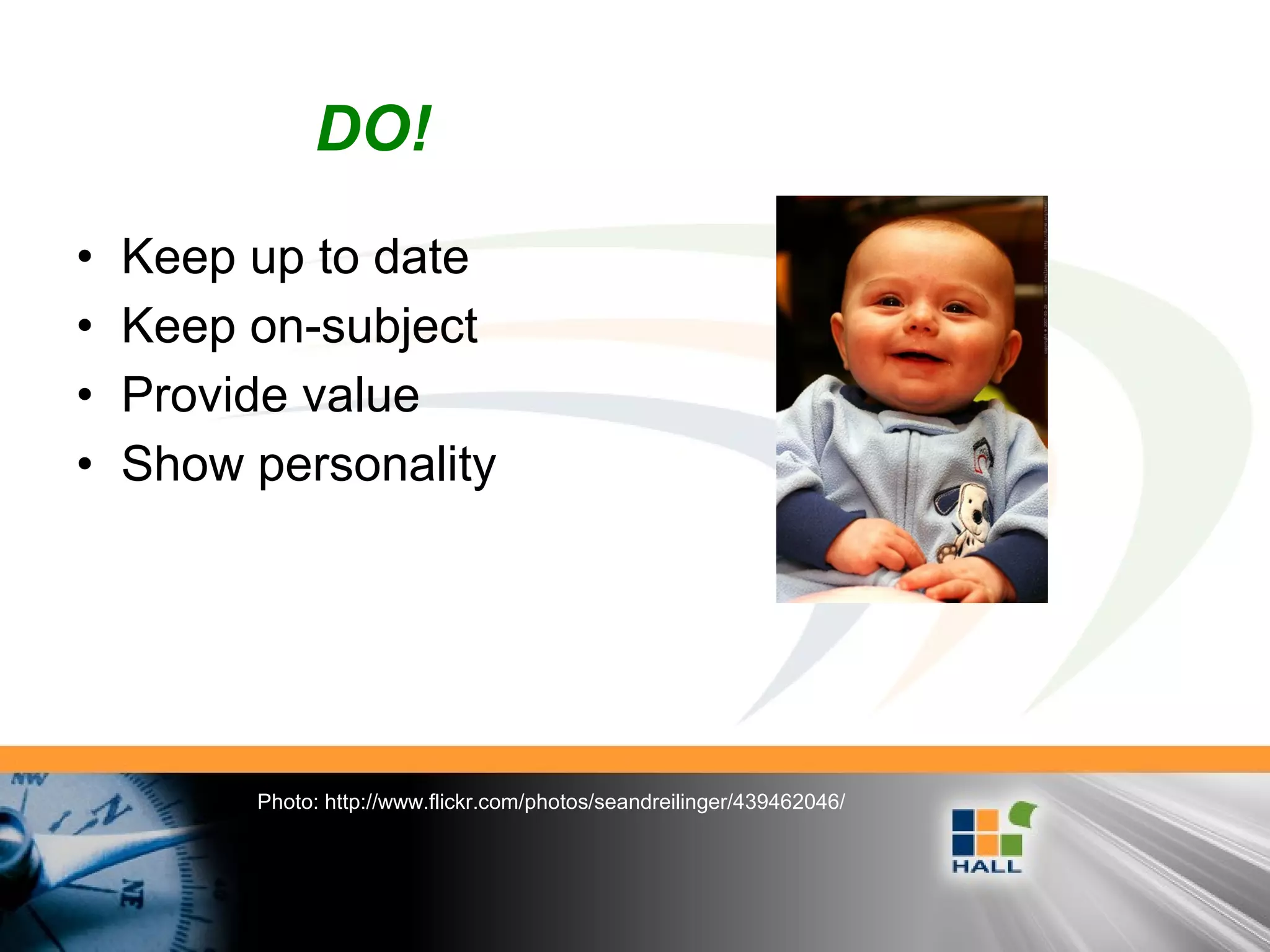 • Keep up to date
• Keep on-subject
• Provide value
• Show personality
DO!
Photo: http://www.flickr.com/photos/seandreilinger/439462046/
 