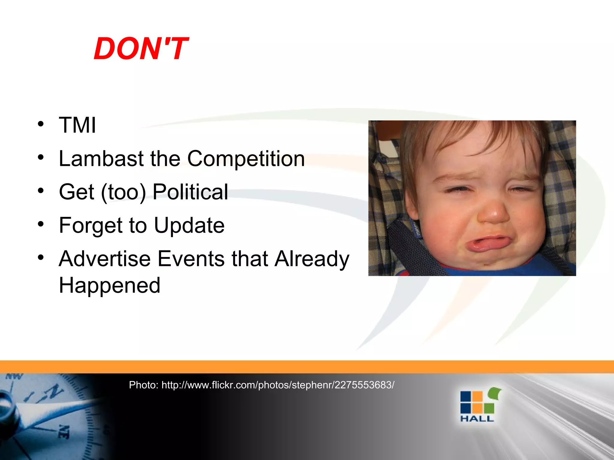 • TMI
• Lambast the Competition
• Get (too) Political
• Forget to Update
• Advertise Events that Already
Happened
DON'T
Photo: http://www.flickr.com/photos/stephenr/2275553683/
 