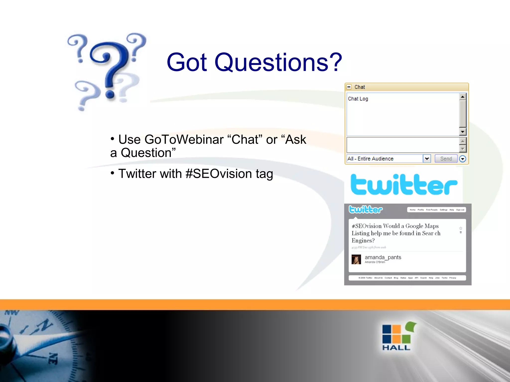 Got Questions?
• Use GoToWebinar “Chat” or “Ask
a Question”
• Twitter with #SEOvision tag
 