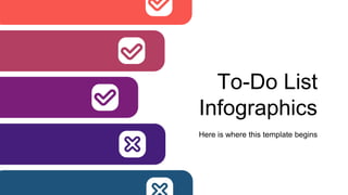 To-Do List
Infographics
Here is where this template begins
 