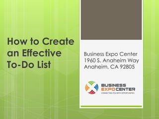 How to Create
an Effective    Business Expo Center
                1960 S. Anaheim Way
To-Do List      Anaheim, CA 92805
 