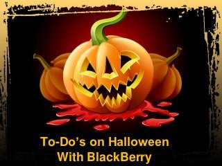 To-Do’s on Halloween
  With BlackBerry
 