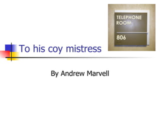 To his coy mistress By Andrew Marvell 