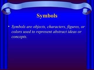 Symbols Symbols are objects, characters, figures, or colors used to represent abstract ideas or concepts. 