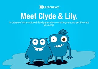 In charge of data capture & lead generation — making sure you get the data
you need.
Meet Clyde & Lily.
 