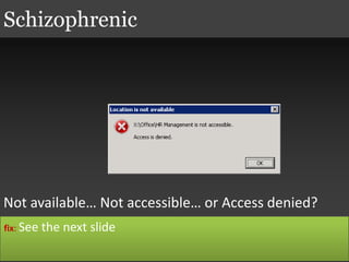 Not available… Not accessible… or Access denied?
Schizophrenic
fix: See the next slide
 