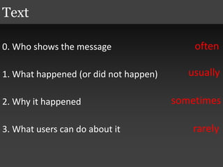 0. Who shows the message
1. What happened (or did not happen)
2. Why it happened
3. What users can do about it
Text
often
usually
sometimes
rarely
 