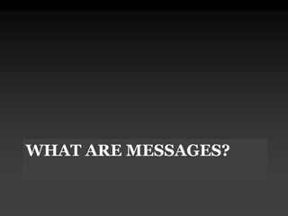 WHAT ARE MESSAGES?
 