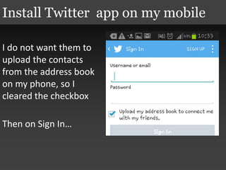 I do not want them to
upload the contacts
from the address book
on my phone, so I
cleared the checkbox
Then on Sign In…
Install Twitter app on my mobile
 