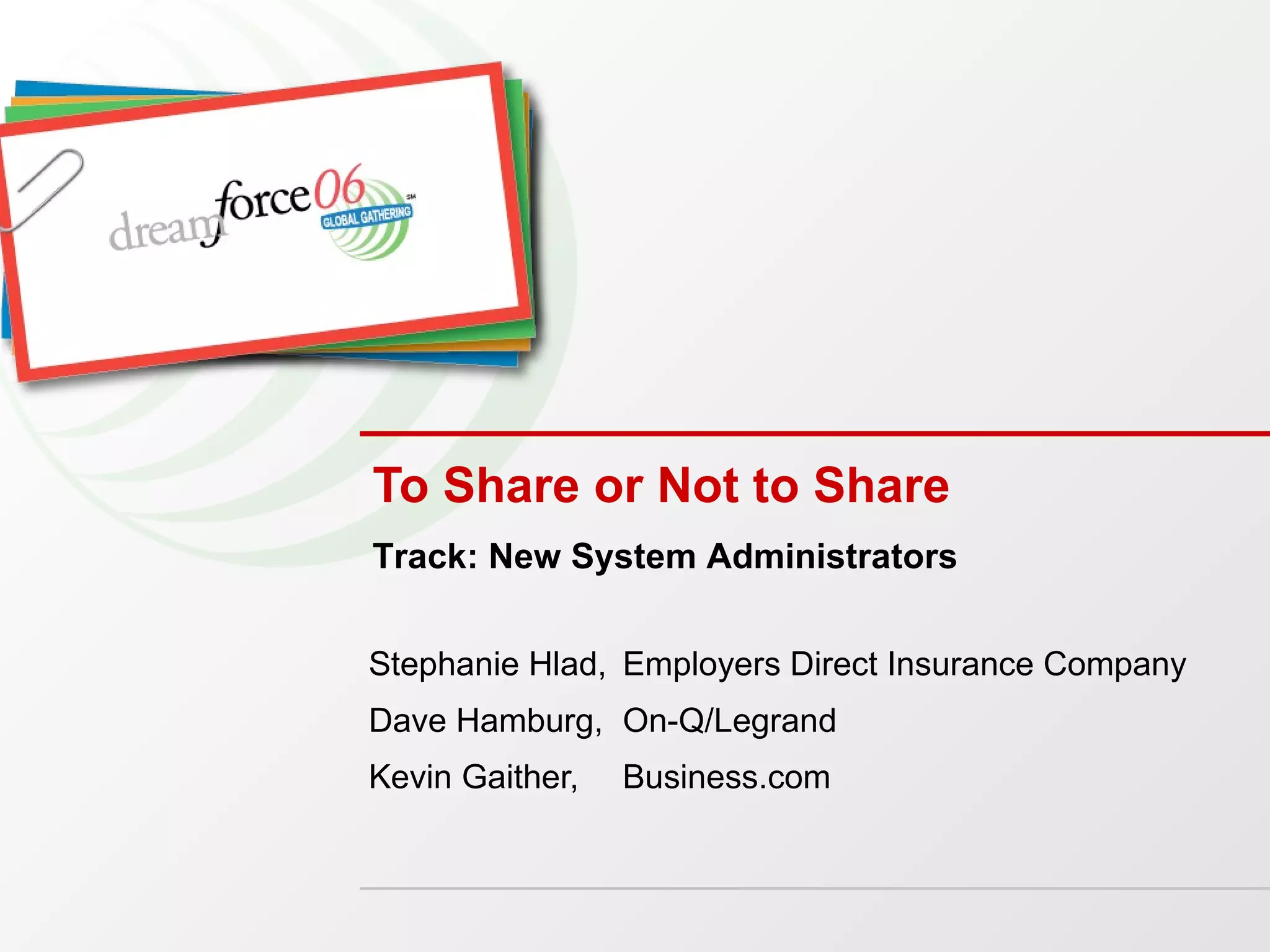 To Share or Not to Share Stephanie Hlad,  Employers Direct Insurance Company Dave Hamburg,  On-Q/Legrand Kevin Gaither,  Business.com Track: New System Administrators 