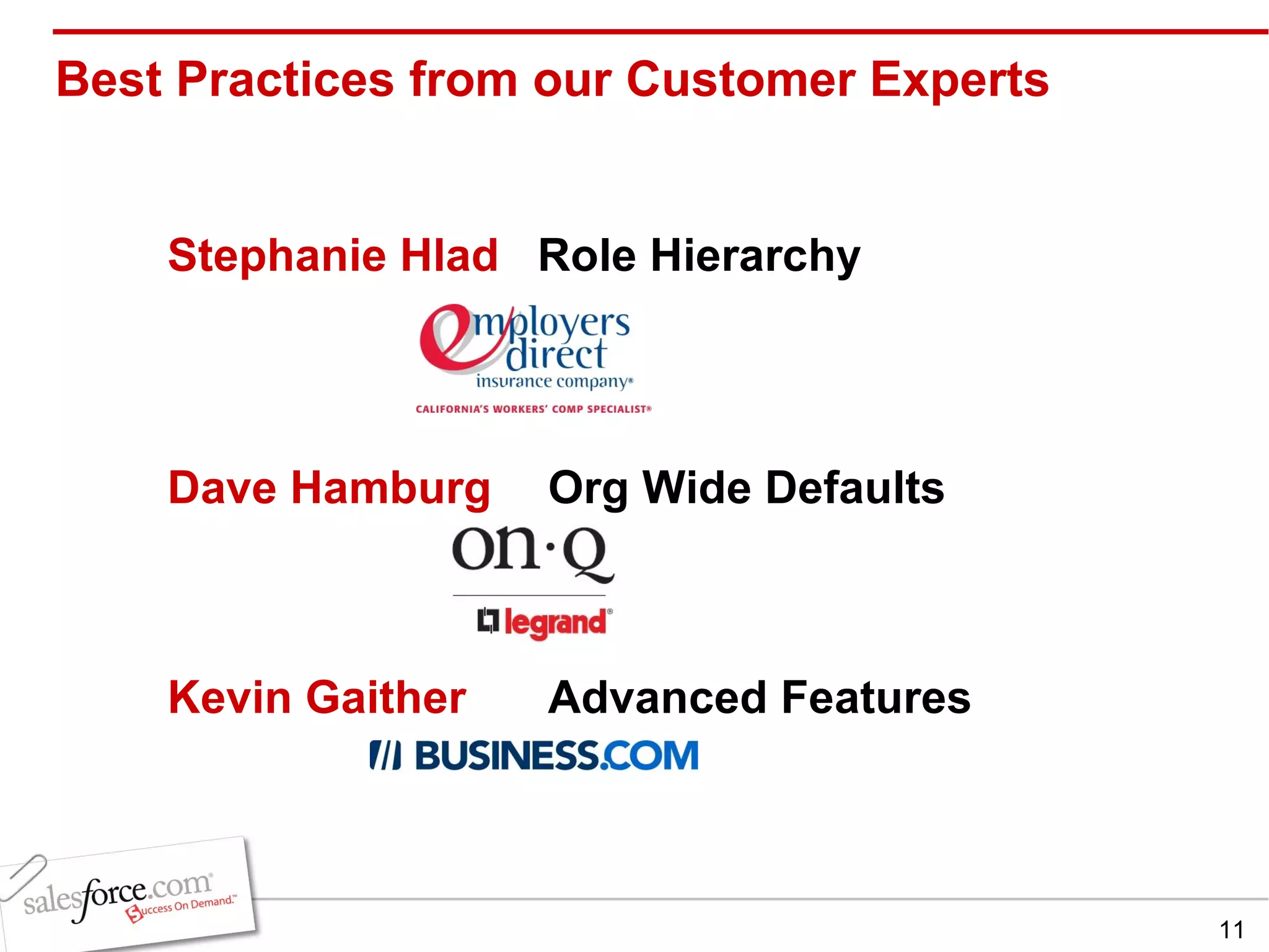 Best Practices from our Customer Experts Stephanie Hlad  Role Hierarchy Dave Hamburg  Org Wide Defaults Kevin Gaither  Advanced Features 