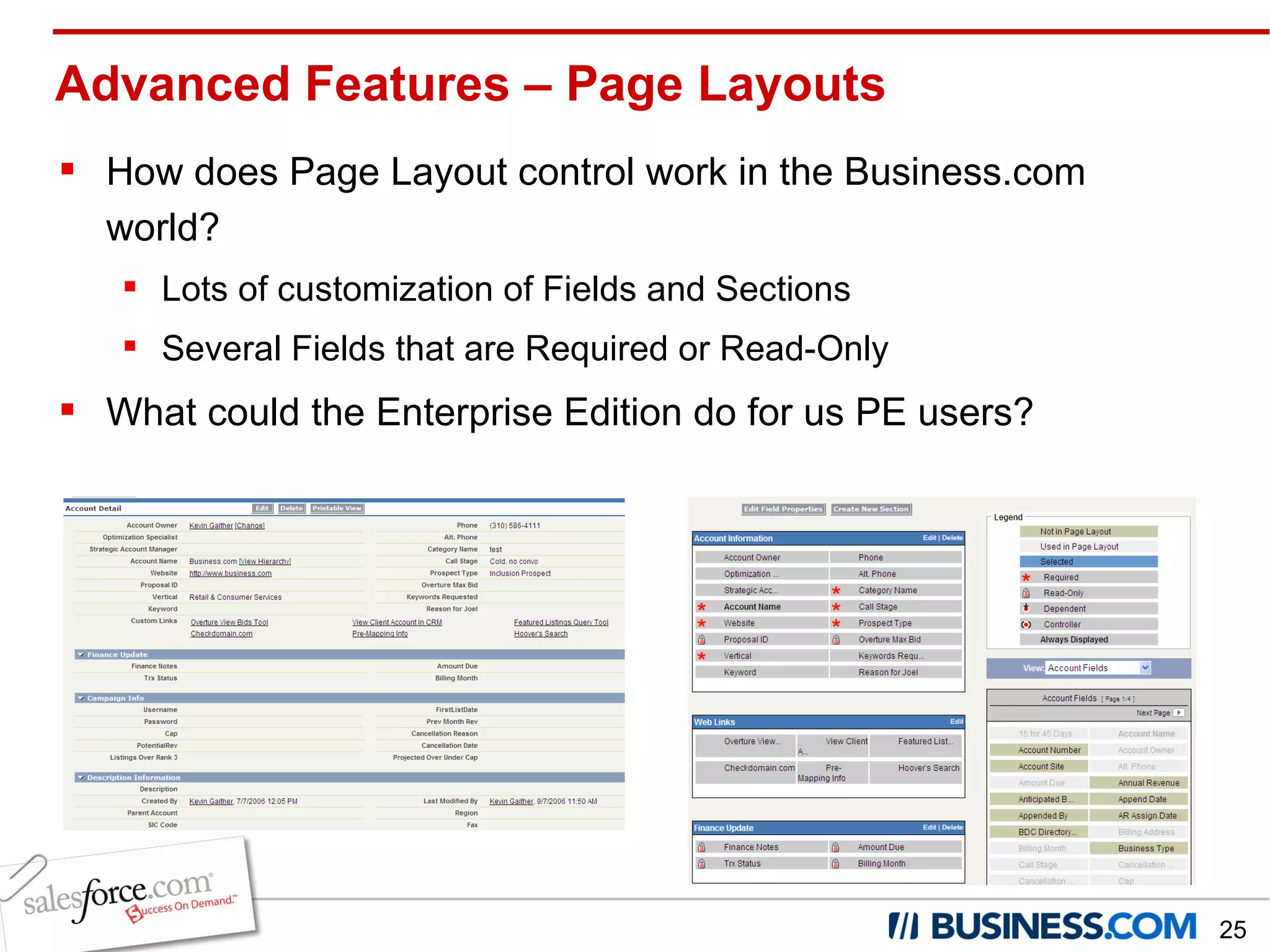 Advanced Features – Page Layouts How does Page Layout control work in the Business.com world? Lots of customization of Fields and Sections Several Fields that are Required or Read-Only What could the Enterprise Edition do for us PE users? 