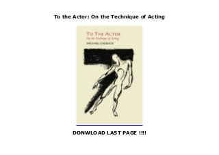 To the Actor: On the Technique of Acting
DONWLOAD LAST PAGE !!!!
To the Actor: On the Technique of Acting
 