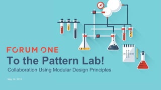 To the Pattern Lab!
Collaboration Using Modular Design Principles
May 14, 2015
 