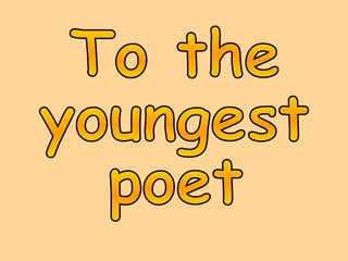 To the youngest poet 