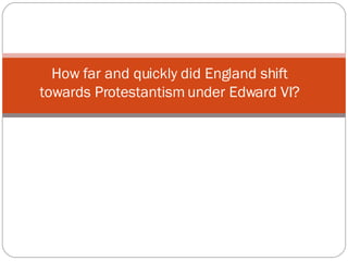 How far and quickly did England shift towards Protestantism under Edward VI ? 