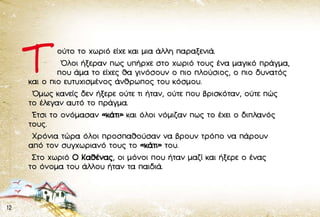 Α      νάµεσα τους ήταν κι ένα παιδάκι κοντούλικο, που δεν το έκαναν
       παρέα γιατί ήταν το πιο φτωχό και το πιο κακοντυµένο. Λυπηµένο
       και πάντα σκεπτικό, όλο διάβαζε και είχε κι ένα παράξενο όνοµα.
Το έλεγαν Όλοι Μαζί.
Είχε όµως και κάτι άλλο τούτο το παιδάκι.
 Ήταν μαύρο και τα υπόλοιπα παιδιά το φοβόντουσαν λιγάκι, γιατί
δεν τους έµοιαζε και δε φαινόταν να είναι από τα µέρη τους.
 Δεν είχε γονείς, ούτε σπίτι, κοιµόταν σ’ένα καλυβάκι στην άκρη του
χωριού και κανείς δεν ήξερε από πού είχε έρθει.
 Κάθε φορά που ο Όλοι Μαζί πήγαινε να µιλήσει, τα άλλα παιδάκια
ούτε που τον άκουγαν και συνέχιζαν να παίζουν.
 Τα παιδάκια δεν τον φώναζαν µε το όνοµα του, αλλά τον έλεγαν
«ο ξένος» και τότε ο µικρός µαύρος δάκρυζε.



                                                                         15
 