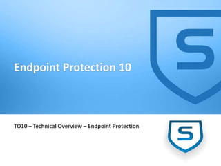 1
TO10 – Technical Overview – Endpoint Protection
Endpoint Protection 10
 