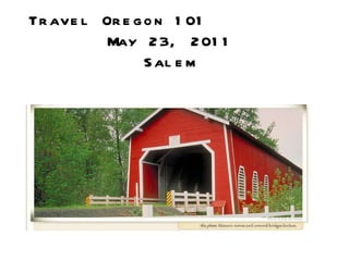 Travel Oregon 101  May 23, 2011 Salem 
