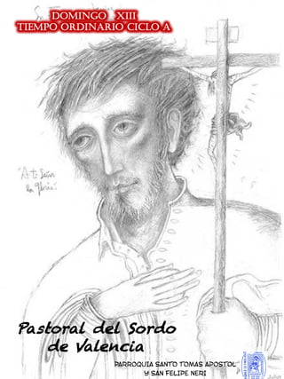 Pastoral del Sordo
de Valencia
PARROQUIA SANTO TOMAS APOSTOL
Y SAN FELIPE NERI
DOMINGO XIII
TIEMPO ORDINARIO CICLO A
 