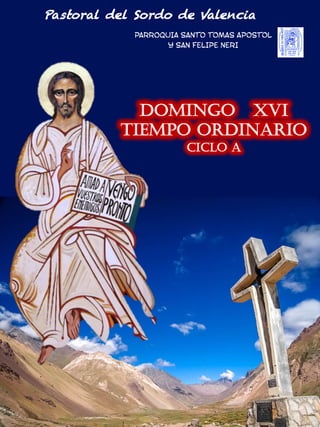 Pastoral del Sordo de Valencia
PARROQUIA SANTO TOMAS APOSTOL
Y SAN FELIPE NERI
DOMINGO XVI
TIEMPO ORDINARIO
CICLO A
 