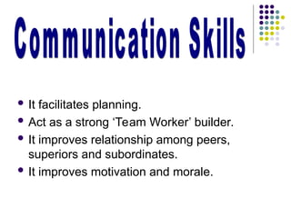  It facilitates planning.
 Act as a strong ‘Team Worker’ builder.
 It improves relationship among peers,
superiors and subordinates.
 It improves motivation and morale.
 