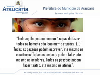 “Tudo aquilo que um homem é capaz de fazer,
todos os homens são igualmente capazes. (…)
Todas as pessoas podem escrever, até mesmo os
escritores. Todas as pessoas podem falar, até
mesmo os oradores. Todas as pessoas podem
fazer teatro, até mesmo os atores”.
 