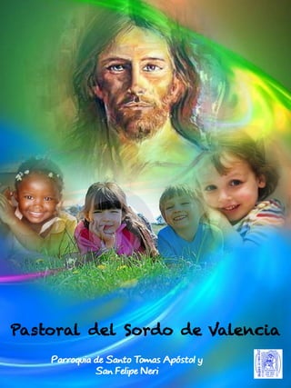 Pastoral del Sordo de Valencia
Parroquia de Santo Tomas Apóstol y
San Felipe Neri
 