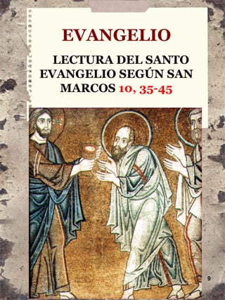 9
EVANGELIO
LECTURA DEL SANTO
EVANGELIO SEGÚN SAN
MARCOS 10, 35-45
 