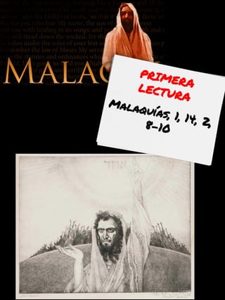 PRIMERALECTURA
Malaquías, 1, 14, 2,8-10
 