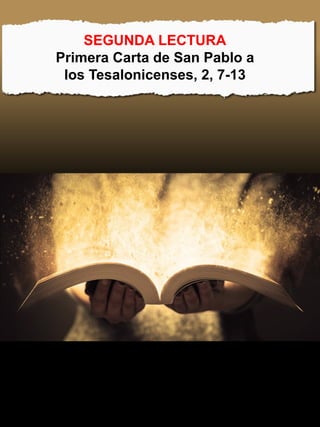 SEGUNDA LECTURA
Primera Carta de San Pablo a
los Tesalonicenses, 2, 7-13
 