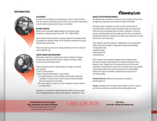 30
INFORMATION
ACCESSORIES:
All products are priced without accessory equipment, unless so stated. To obtain a
total cost of product, add desired accessory cost(s) to price of product. Please specify
by model number and quantity where they are to be installed.
DELIVERY SERVICES:
Delivery service are available anywhere withing the 48 contiguous states.
All deliveries are Monday through Friday, 8 AM - 5 PM, ”DOCK-TO-DOCK.”
Special delivery services and delivery to locations outside the 48 contiguous states
are available for an additional charge. Ask the SentrySafe representative for specific
information when placing order.
Please note, failure to provide correct delivery information at the time of order will
result in additional cost.
FREIGHT DAMAGE AND DISCREPANCY:
Merchanidise should be fully inspected upon receipt for evidence of damage or
shortage before signing the delivery receipt. If damage or shortage is evident,
it must be noted on the delivery receipt.
If external appearance does not indicate damage, but damage is discovered
upon unpacking:
1) Save all packing materials.
2) Report concealed damagle whithin 7 days of delivery.
a) For prepaid shipments, contact SentrySafe Consumer Affairs Department
immediately. If product has been moved from point of delivery SentrySafe
will not be responsible for any damage.
	 b) For collect shipments, contact your carrier immediately to request inspection
and reimbursement.
SenrySafe is not responsible for reimbursement when delivery receipts are signed
clear of damage/discrepancy, or when concealed damage is reported after 7 days.
REQUEST FOR RETURN MERCHANDISE:
SentrySafe assumes no obligation to accept the return or provide credit for any unit
damaged during installation unless installers are agents of SentrySafe.
SentrySafe assumes no obligation to accept the return or provide credit for
merchandise which conforms to product specification within the warranty period.
In the event that the merchandise does not conform, is defective, or if there are
special circumstances which would reasonably require the return of merchandise,
the dealer who ordered the merchandise must obtairn return authorization by calling
Order Entry for return authorization.
Return shipments will not be accepted or credited without a return authorization
number. Returns will be subject to charges which may include the following:
1) Transportation Costs
2) Handling Charges
3) Refurbishing Costs
4) Restocking Fees
Return shipments must be properly packaged to prevent shipping damage.
Any items returned with freight damage due to improper packaging will not be
allowed for credit. Shipping costs for non-defective returns are the returnee’s
responsibility. SentrySafe will not accept return of specially made, factory-modified
or discontinued products unless found to be defective and so reported within
30 days after receipt of merchandise. SentrySafe will not accept return of
non-warranty product.
SentrySafe Warranty: Details of these warranties are available at
www.sentrysafe.com
Changes: SentrySafe reserves the right to make changes at any time in regard to
price, product specifications, stocking location and design without notice.
Customer Service  Technical Support:
Keys, combinations and product functionality.
(Please provide model number, letter etched
on the lock cylinder and serial number.)
Order Entry:
Place order, tracking and shipping status1-800-428-7678
 
