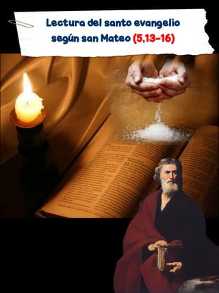 Lectura del santo evangelio
según san Mateo (5,13-16)
 