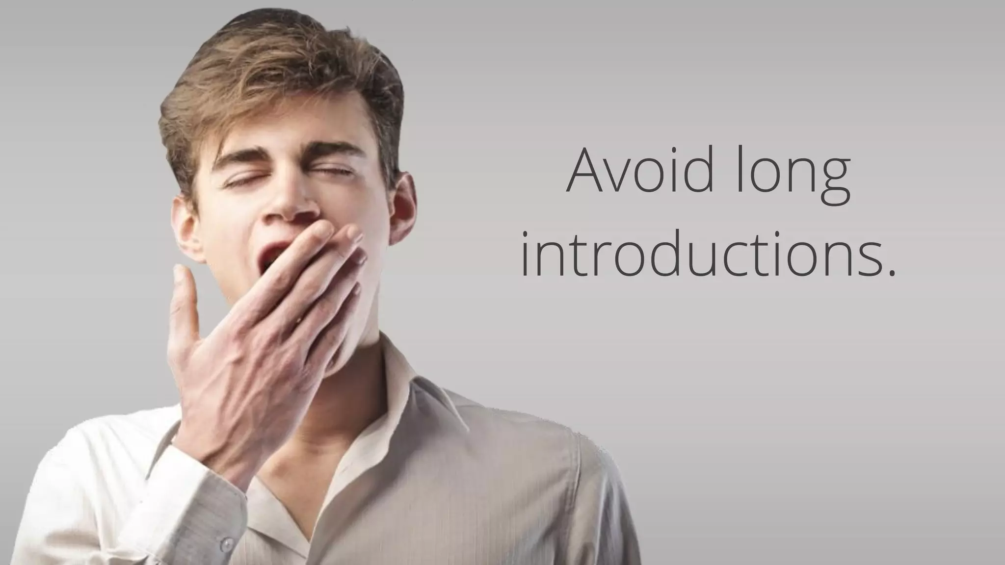 Avoid long
introductions.
 