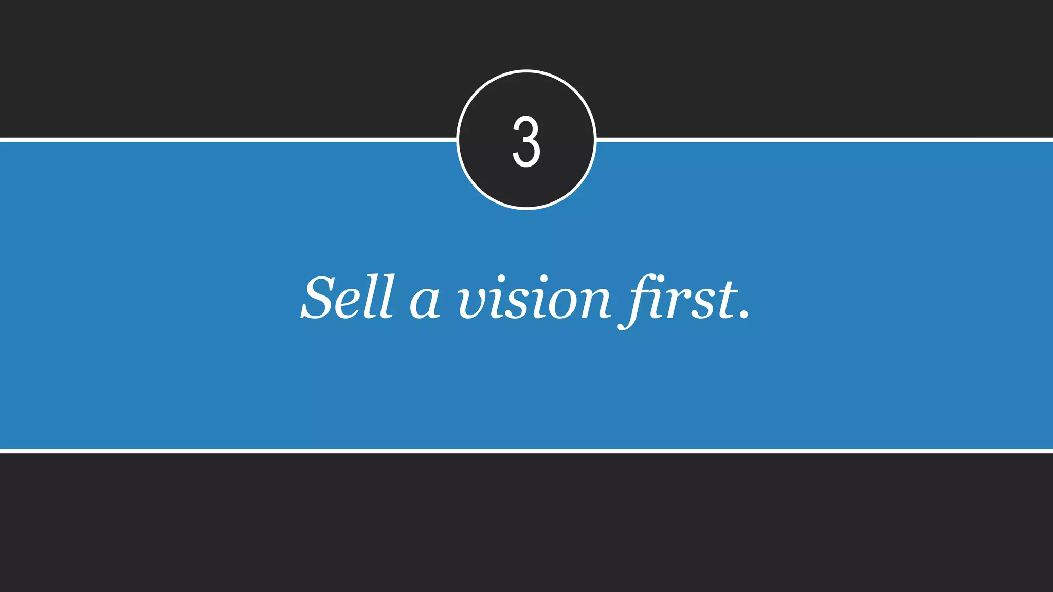 Others think it is
AN UNNECESSARY EVIL.
Sell a vision first.
3
 