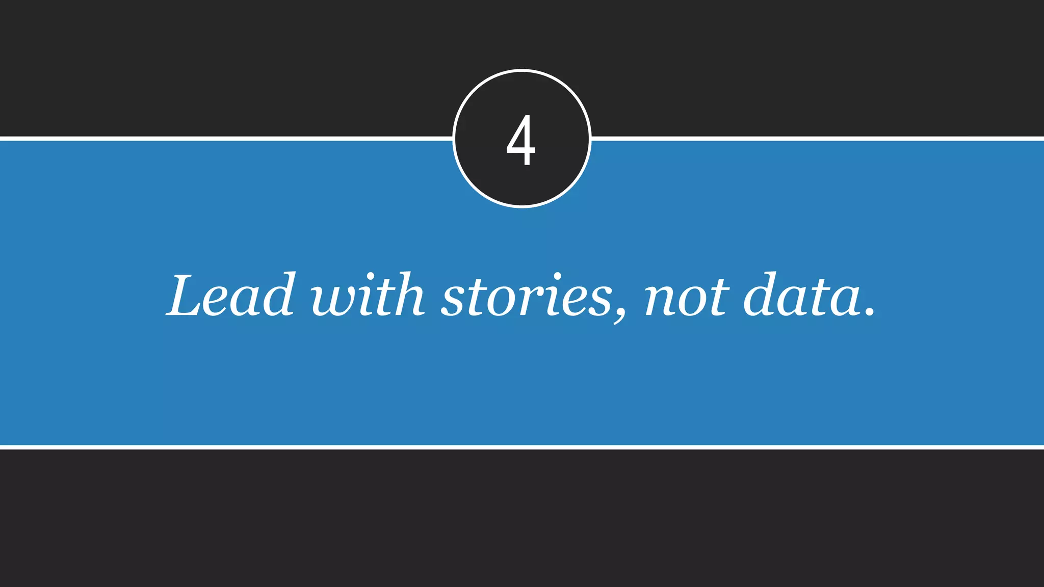Others think it is
AN UNNECESSARY EVIL.
Lead with stories, not data.
4
 