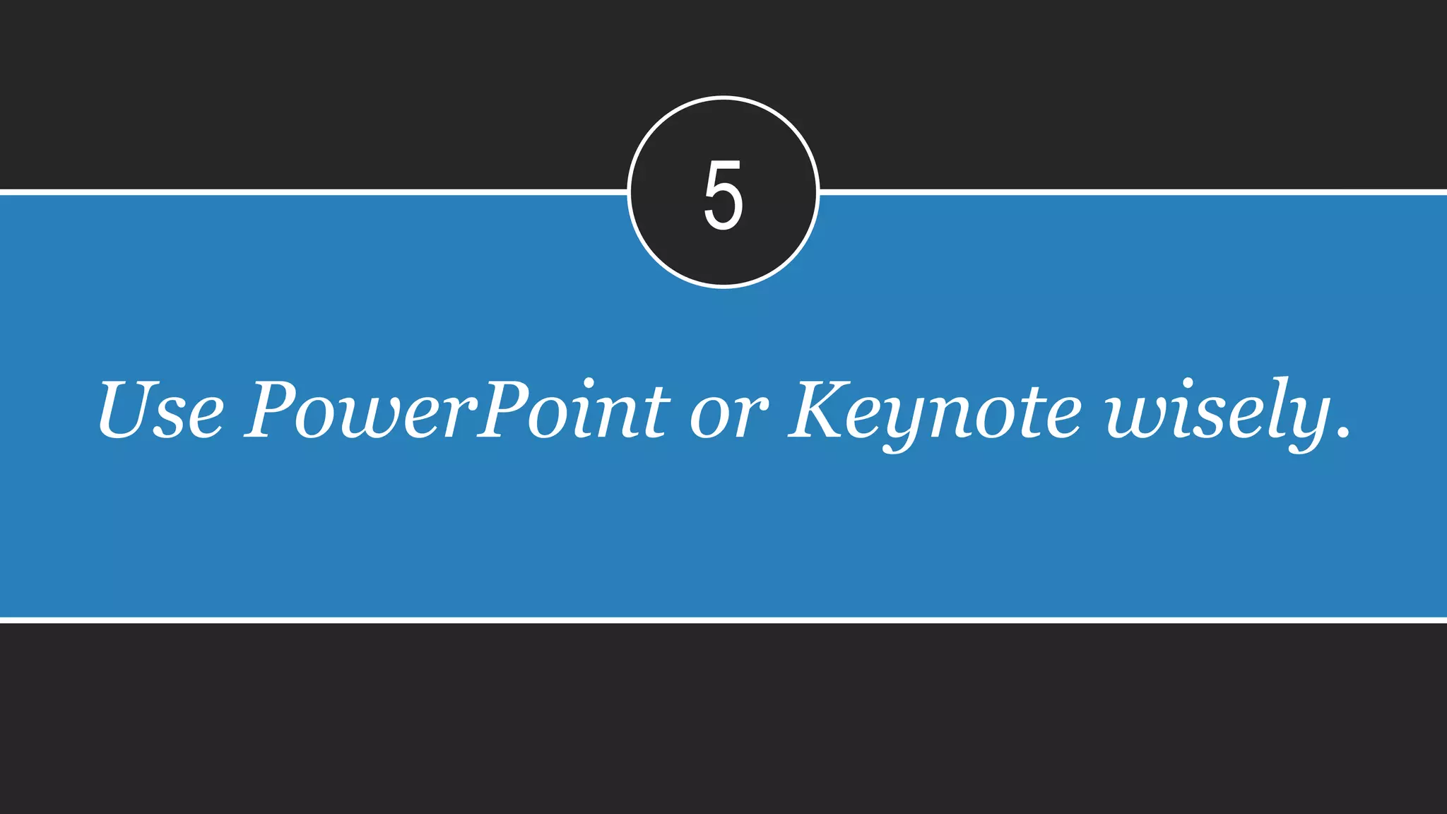 Others think it is
AN UNNECESSARY EVIL.
Use PowerPoint or Keynote wisely.
5
 