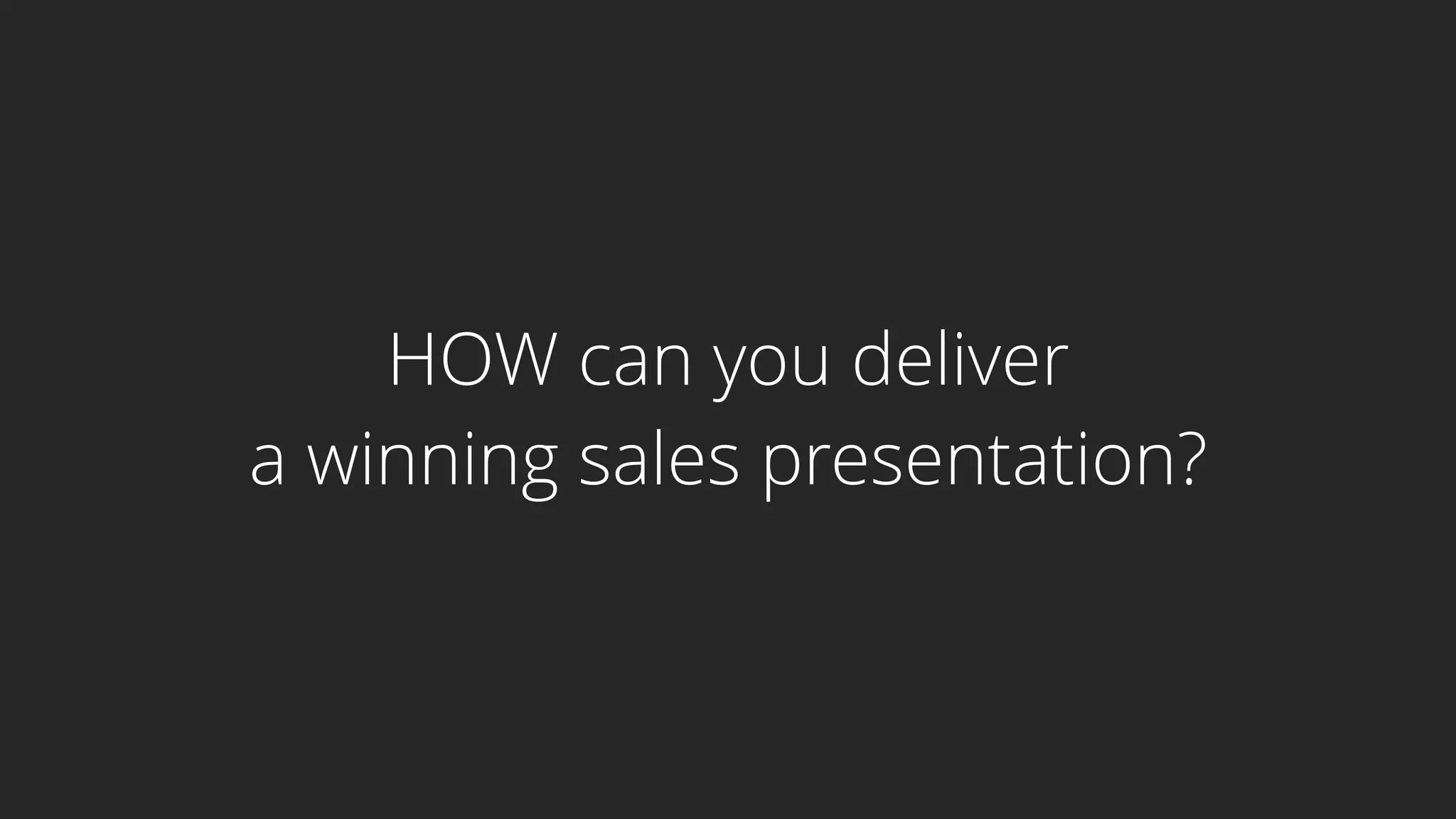 HOW can you deliver
a winning sales presentation?
 