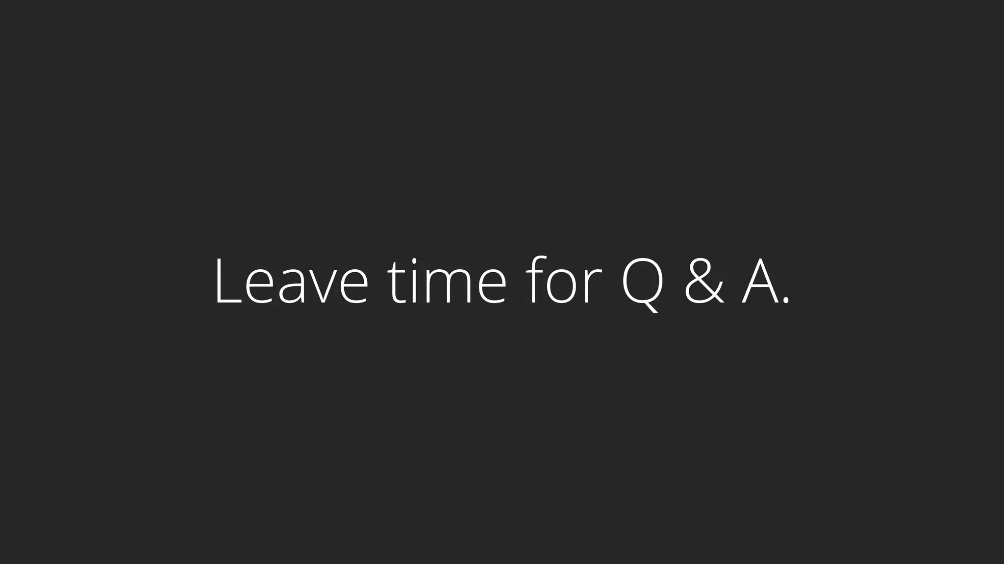 Leave time for Q & A.
 