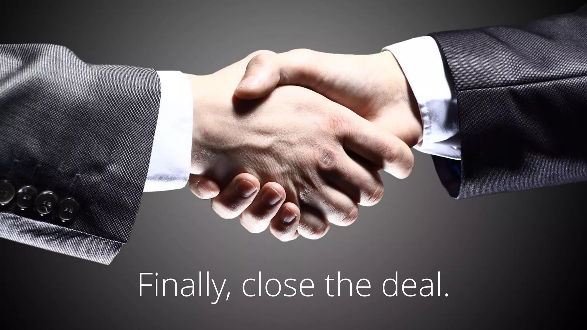 Finally, close the deal.
 